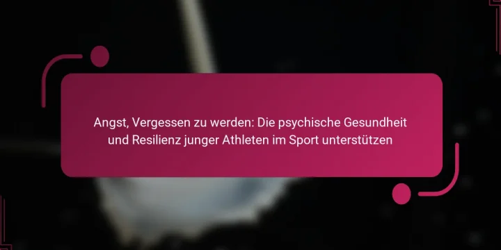 Angst, Vergessen zu werden: Die psychische Gesundheit und Resilienz junger Athleten im Sport unterstützen