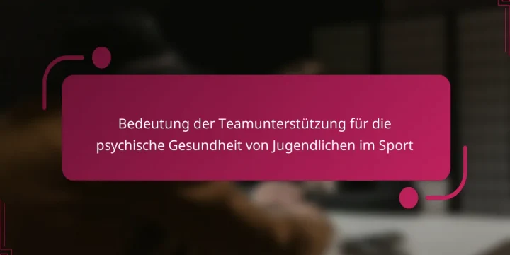 Bedeutung der Teamunterstützung für die psychische Gesundheit von Jugendlichen im Sport