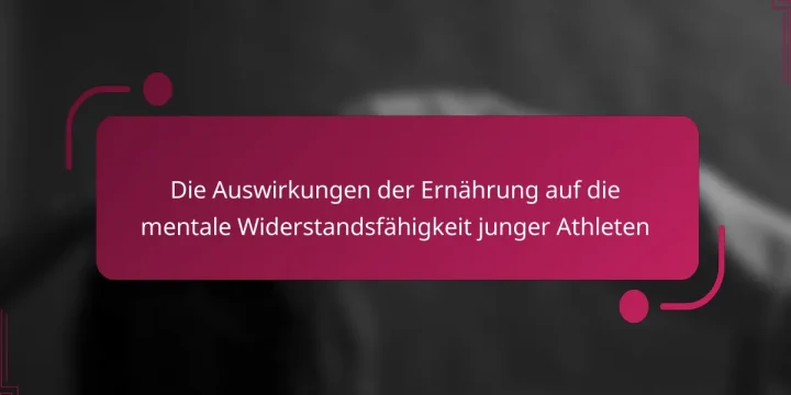 Die Auswirkungen der Ernährung auf die mentale Widerstandsfähigkeit junger Athleten