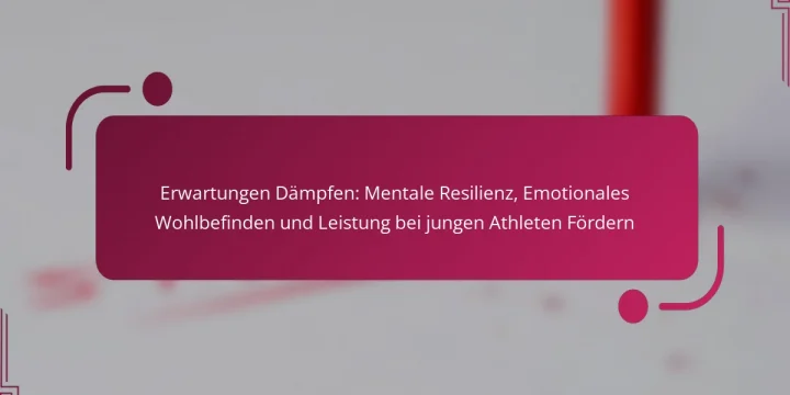 Erwartungen Dämpfen: Mentale Resilienz, Emotionales Wohlbefinden und Leistung bei jungen Athleten Fördern