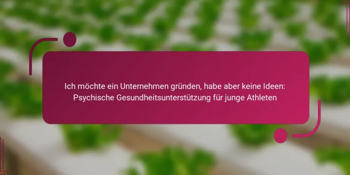 Ich möchte ein Unternehmen gründen, habe aber keine Ideen: Psychische Gesundheitsunterstützung für junge Athleten