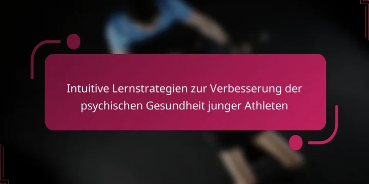 Intuitive Lernstrategien zur Verbesserung der psychischen Gesundheit junger Athleten