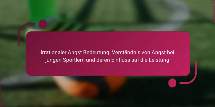 Irrationaler Angst Bedeutung: Verständnis von Angst bei jungen Sportlern und deren Einfluss auf die Leistung