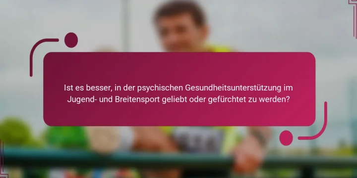 Ist es besser, in der psychischen Gesundheitsunterstützung im Jugend- und Breitensport geliebt oder gefürchtet zu werden?