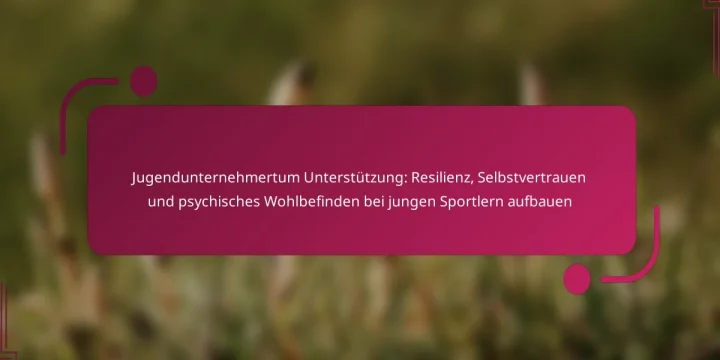 Jugendunternehmertum Unterstützung: Resilienz, Selbstvertrauen und psychisches Wohlbefinden bei jungen Sportlern aufbauen
