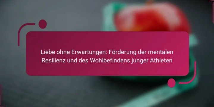 Liebe ohne Erwartungen: Förderung der mentalen Resilienz und des Wohlbefindens junger Athleten