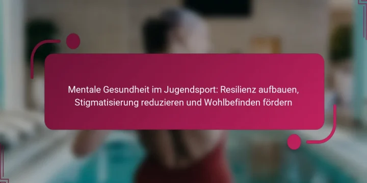 Mentale Gesundheit im Jugendsport: Resilienz aufbauen, Stigmatisierung reduzieren und Wohlbefinden fördern