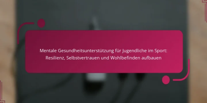 Mentale Gesundheitsunterstützung für Jugendliche im Sport: Resilienz, Selbstvertrauen und Wohlbefinden aufbauen