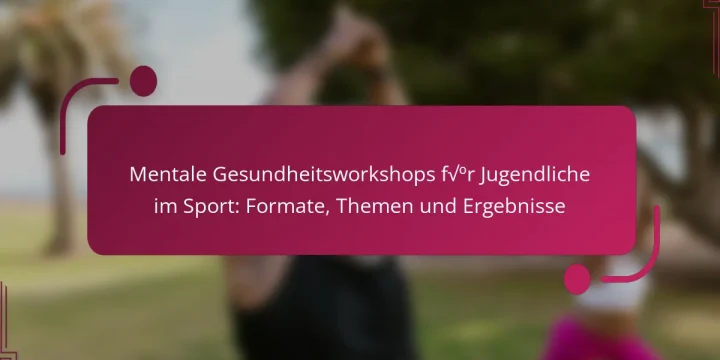 Mentale Gesundheitsworkshops für Jugendliche im Sport: Formate, Themen und Ergebnisse