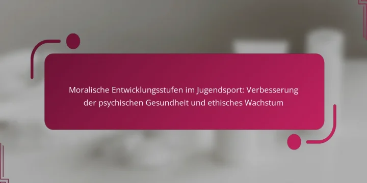 Moralische Entwicklungsstufen im Jugendsport: Verbesserung der psychischen Gesundheit und ethisches Wachstum