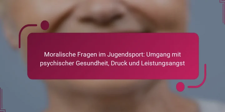Moralische Fragen im Jugendsport: Umgang mit psychischer Gesundheit, Druck und Leistungsangst