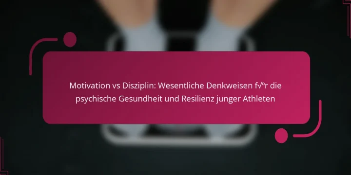 Motivation vs Disziplin: Wesentliche Denkweisen für die psychische Gesundheit und Resilienz junger Athleten