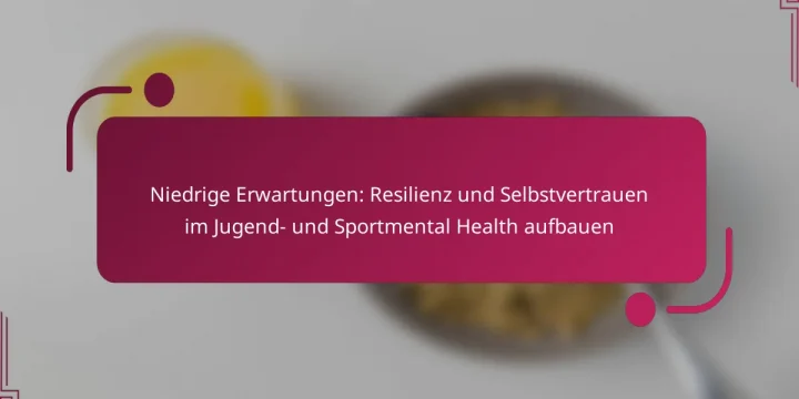 Niedrige Erwartungen: Resilienz und Selbstvertrauen im Jugend- und Sportmental Health aufbauen