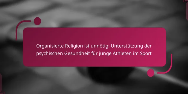Organisierte Religion ist unnötig: Unterstützung der psychischen Gesundheit für junge Athleten im Sport