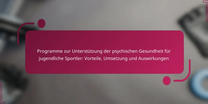 Programme zur Unterstützung der psychischen Gesundheit für jugendliche Sportler: Vorteile, Umsetzung und Auswirkungen