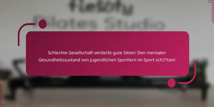Schlechte Gesellschaft verderbt gute Sitten: Den mentalen Gesundheitszustand von jugendlichen Sportlern im Sport schützen