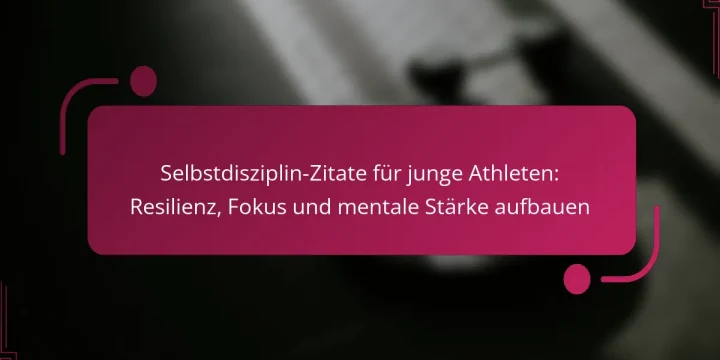 Selbstdisziplin-Zitate für junge Athleten: Resilienz, Fokus und mentale Stärke aufbauen