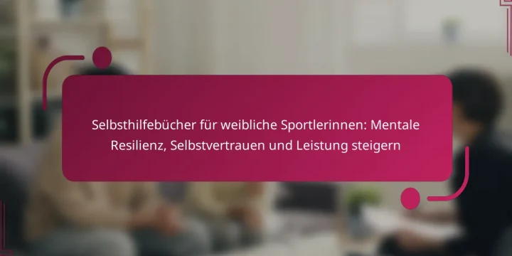 Selbsthilfebücher für weibliche Sportlerinnen: Mentale Resilienz, Selbstvertrauen und Leistung steigern
