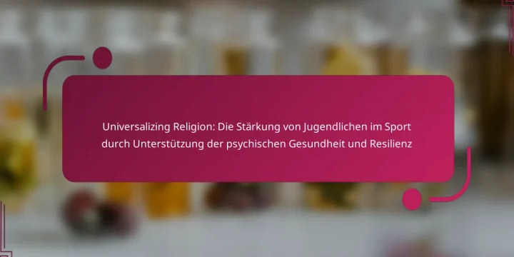 Universalizing Religion: Die Stärkung von Jugendlichen im Sport durch Unterstützung der psychischen Gesundheit und Resilienz