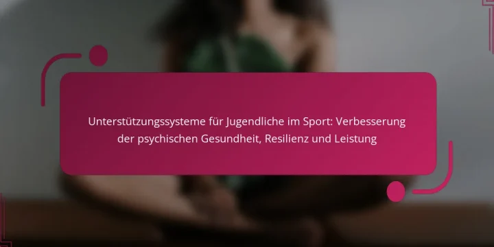 Unterstützungssysteme für Jugendliche im Sport: Verbesserung der psychischen Gesundheit, Resilienz und Leistung