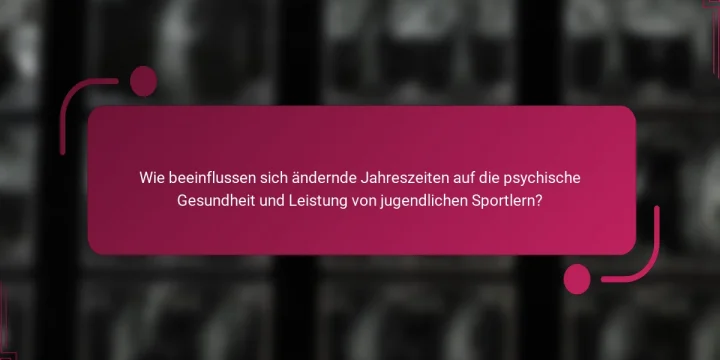 Wie beeinflussen sich ändernde Jahreszeiten auf die psychische Gesundheit und Leistung von jugendlichen Sportlern?