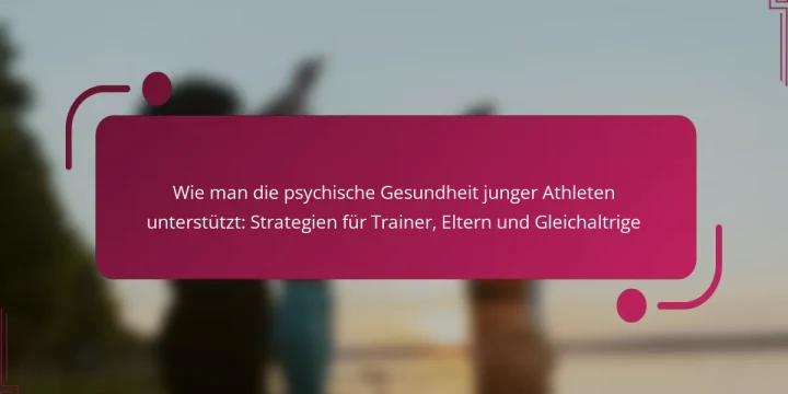 Wie man die psychische Gesundheit junger Athleten unterstützt: Strategien für Trainer, Eltern und Gleichaltrige