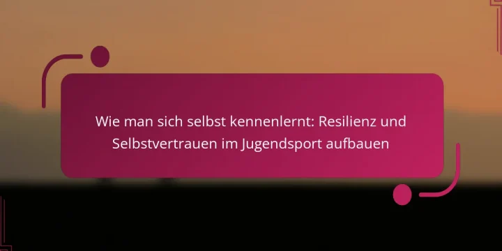 Wie man sich selbst kennenlernt: Resilienz und Selbstvertrauen im Jugendsport aufbauen