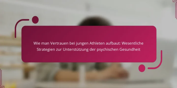 Wie man Vertrauen bei jungen Athleten aufbaut: Wesentliche Strategien zur Unterstützung der psychischen Gesundheit