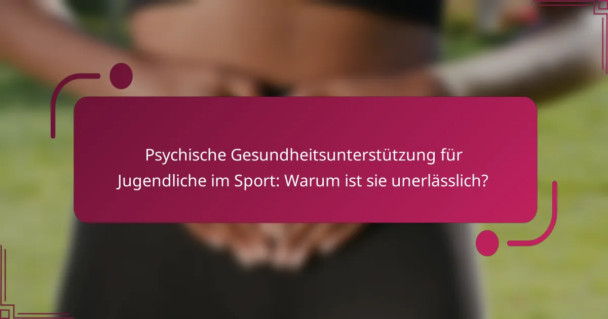 Psychische Gesundheitsunterstützung für Jugendliche im Sport: Warum ist sie unerlässlich?