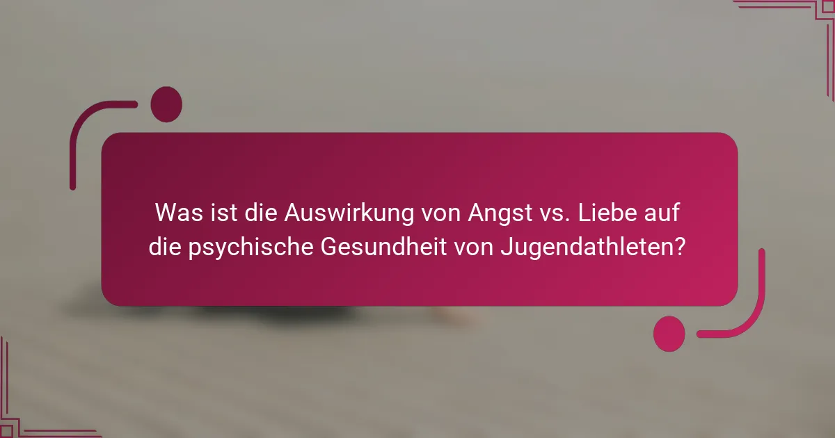 Was ist die Auswirkung von Angst vs. Liebe auf die psychische Gesundheit von Jugendathleten?