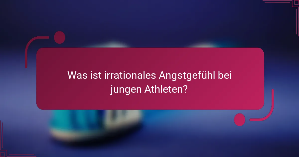 Was ist irrationales Angstgefühl bei jungen Athleten?