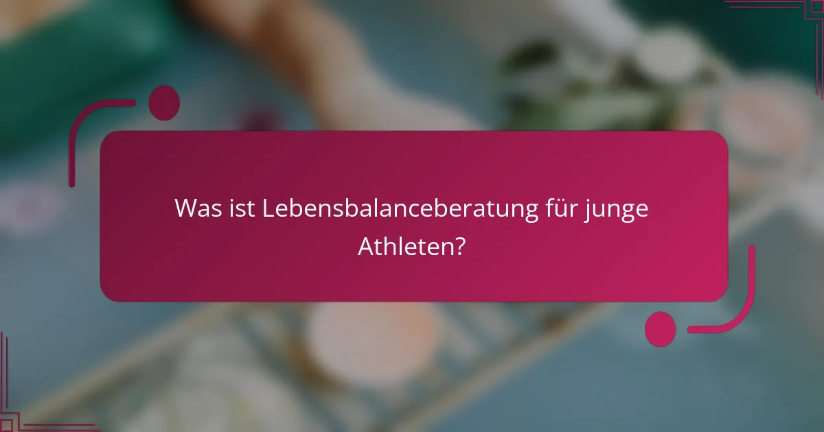 Was ist Lebensbalanceberatung für junge Athleten?