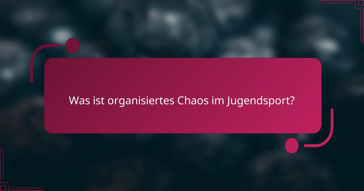 Was ist organisiertes Chaos im Jugendsport?