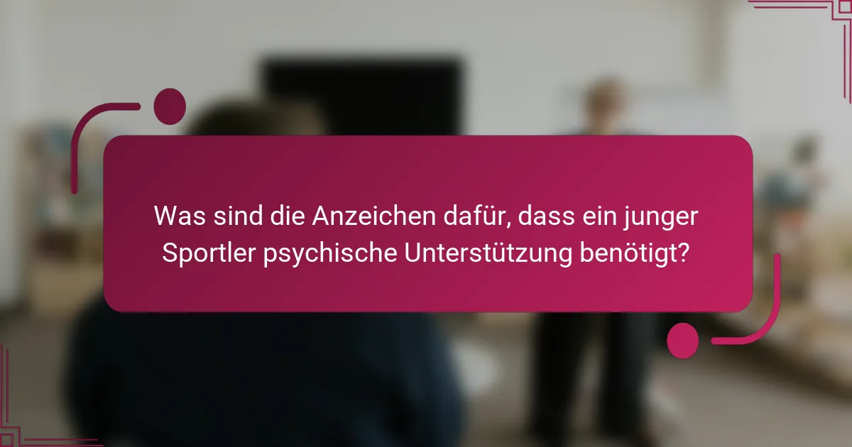 Was sind die Anzeichen dafür, dass ein junger Sportler psychische Unterstützung benötigt?