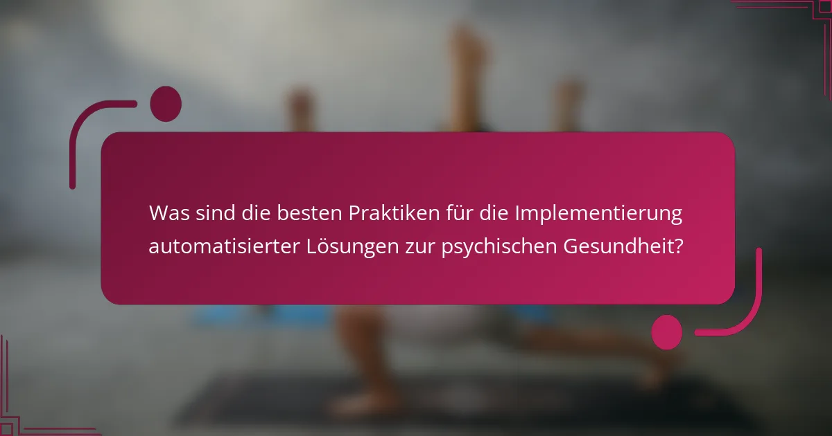 Was sind die besten Praktiken für die Implementierung automatisierter Lösungen zur psychischen Gesundheit?