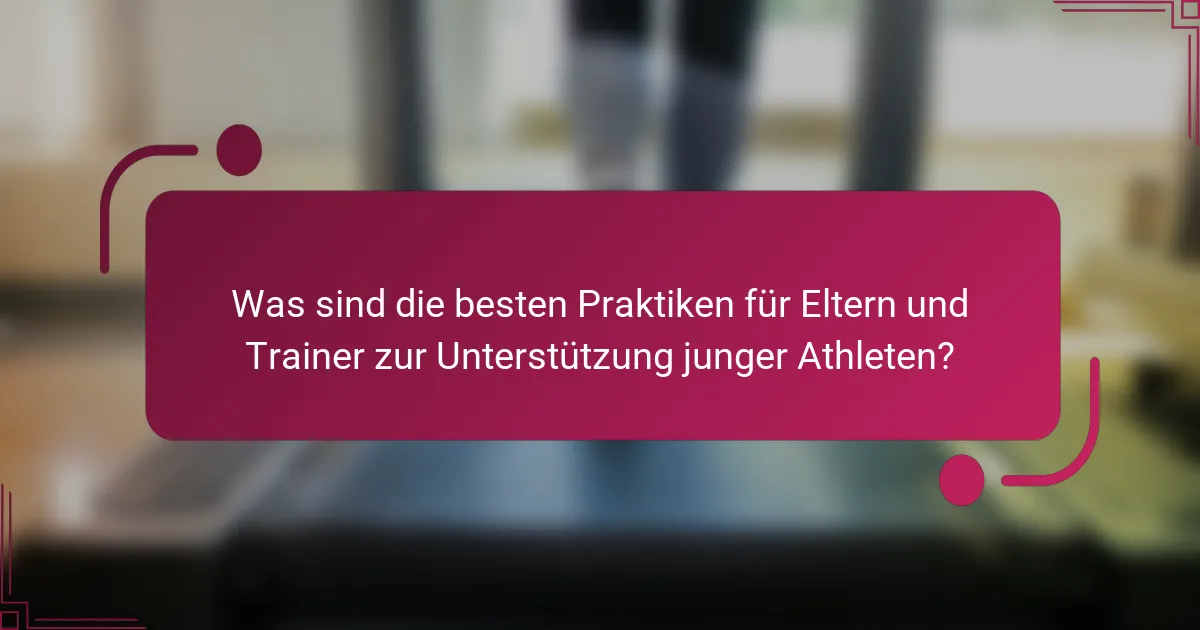 Was sind die besten Praktiken für Eltern und Trainer zur Unterstützung junger Athleten?