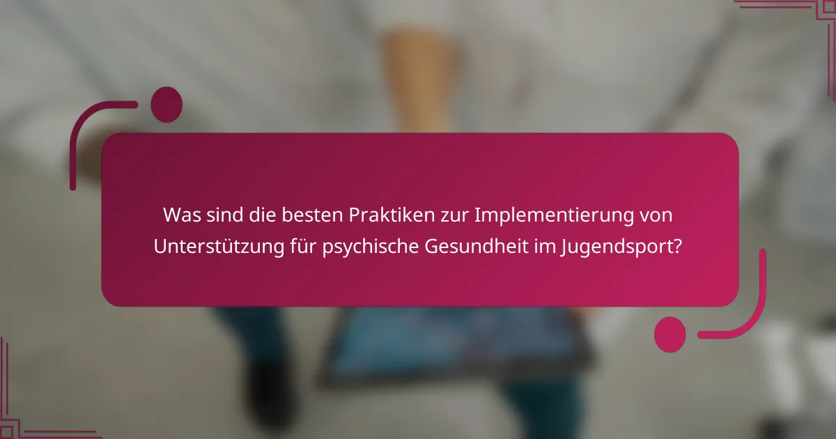 Was sind die besten Praktiken zur Implementierung von Unterstützung für psychische Gesundheit im Jugendsport?