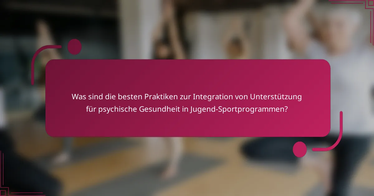 Was sind die besten Praktiken zur Integration von Unterstützung für psychische Gesundheit in Jugend-Sportprogrammen?