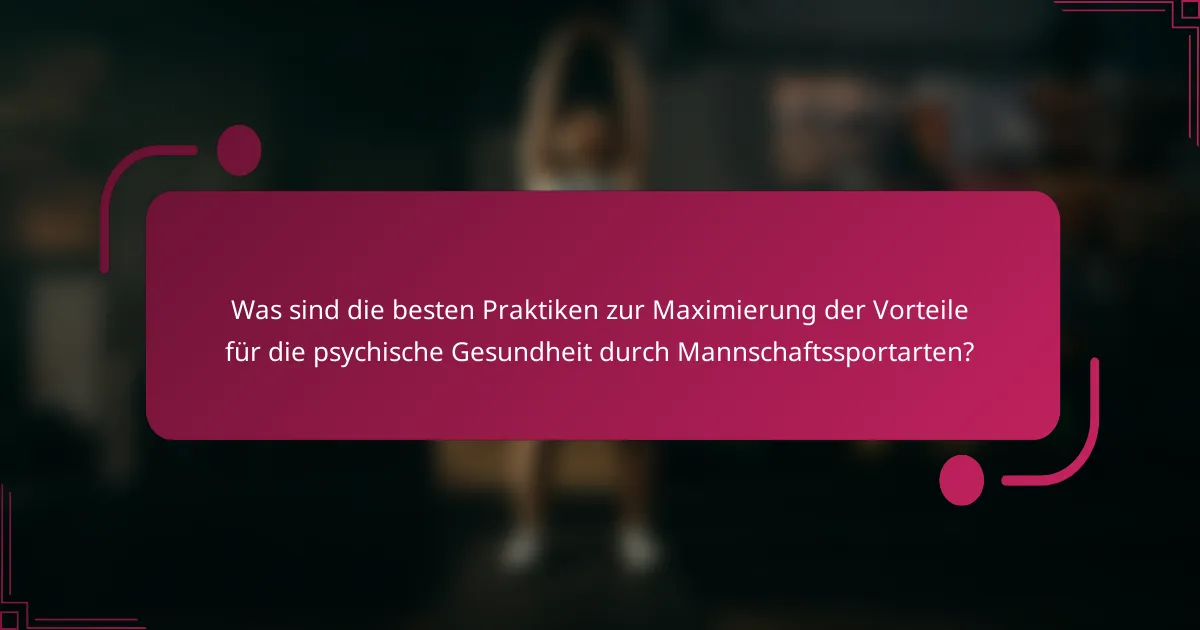Was sind die besten Praktiken zur Maximierung der Vorteile für die psychische Gesundheit durch Mannschaftssportarten?
