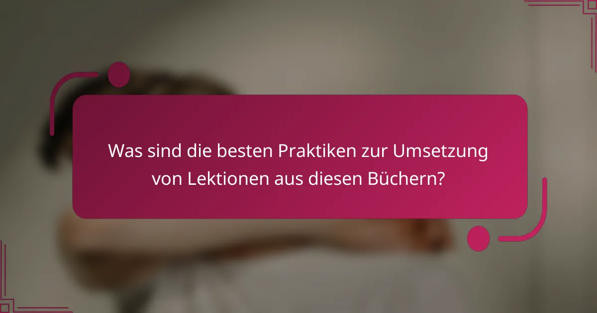 Was sind die besten Praktiken zur Umsetzung von Lektionen aus diesen Büchern?