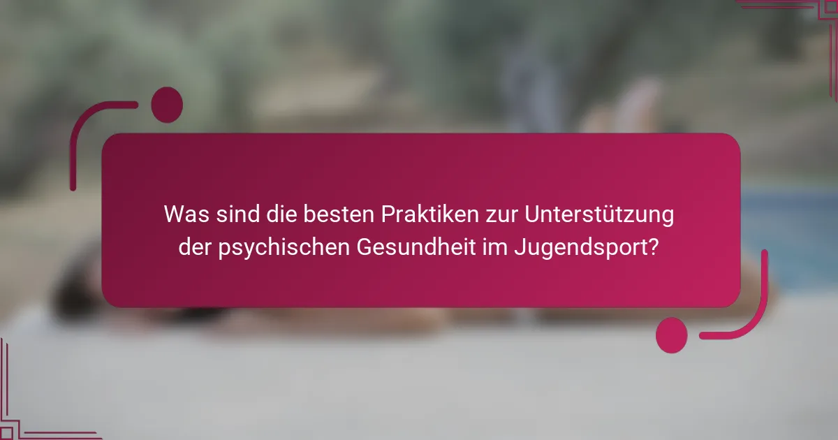 Was sind die besten Praktiken zur Unterstützung der psychischen Gesundheit im Jugendsport?