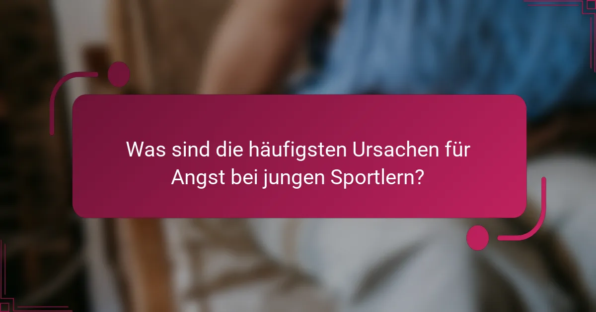 Was sind die häufigsten Ursachen für Angst bei jungen Sportlern?
