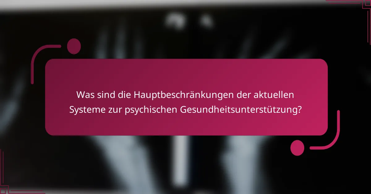 Was sind die Hauptbeschränkungen der aktuellen Systeme zur psychischen Gesundheitsunterstützung?