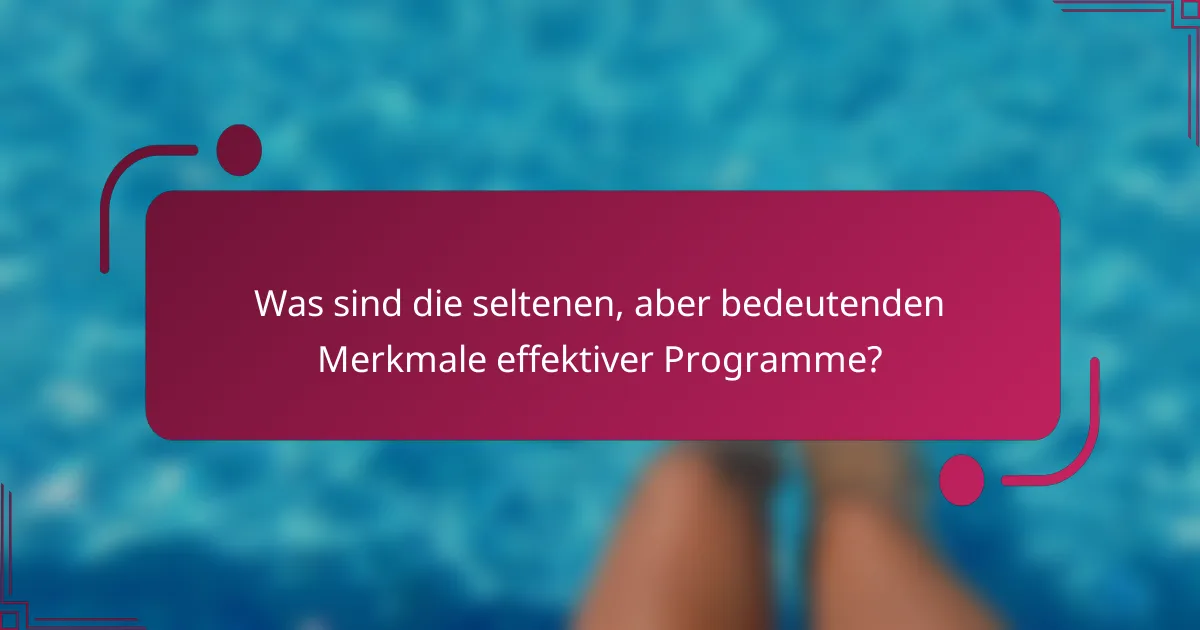 Was sind die seltenen, aber bedeutenden Merkmale effektiver Programme?