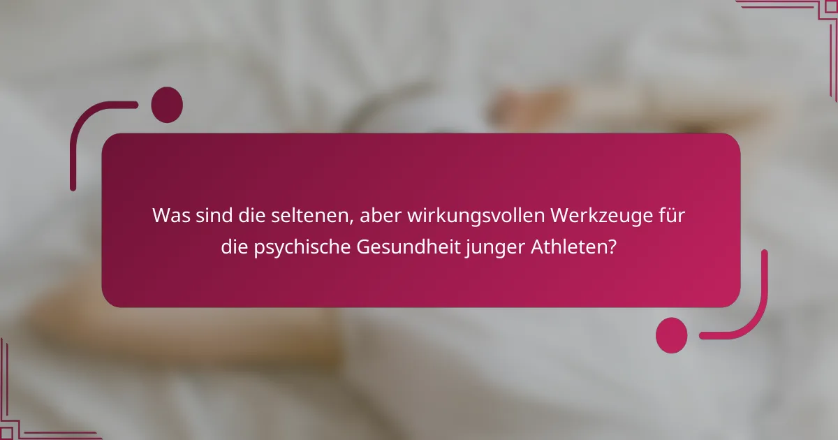 Was sind die seltenen, aber wirkungsvollen Werkzeuge für die psychische Gesundheit junger Athleten?