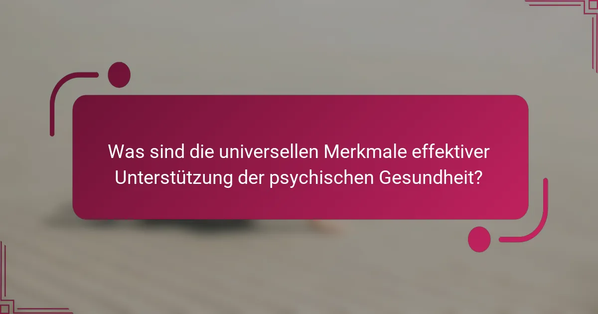 Was sind die universellen Merkmale effektiver Unterstützung der psychischen Gesundheit?