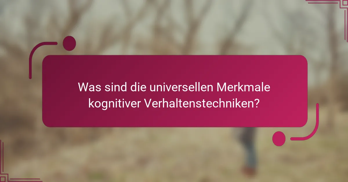 Was sind die universellen Merkmale kognitiver Verhaltenstechniken?