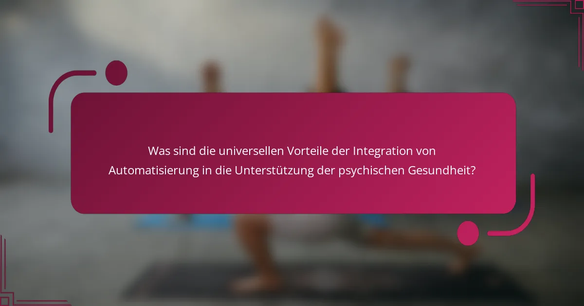 Was sind die universellen Vorteile der Integration von Automatisierung in die Unterstützung der psychischen Gesundheit?