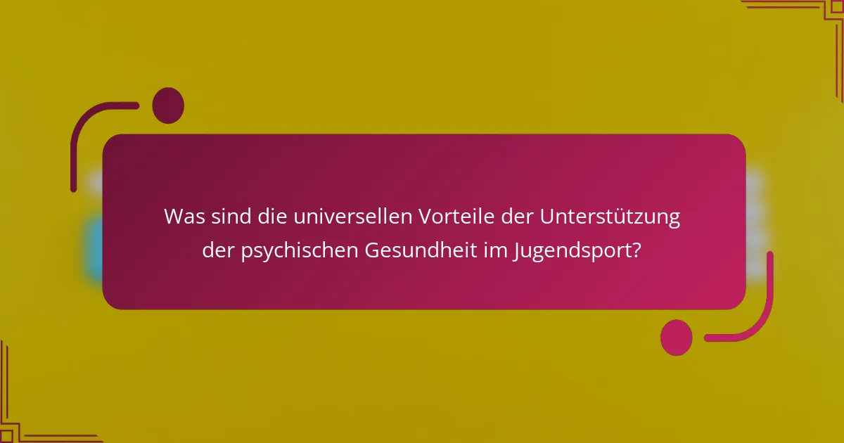 Was sind die universellen Vorteile der Unterstützung der psychischen Gesundheit im Jugendsport?