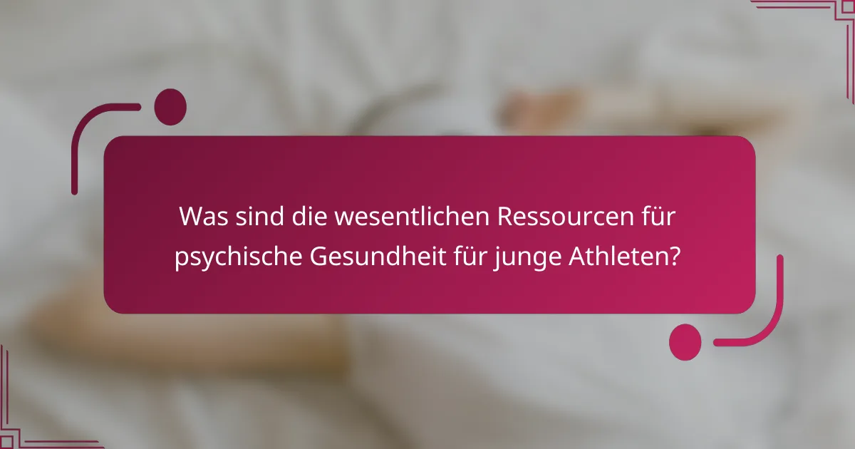 Was sind die wesentlichen Ressourcen für psychische Gesundheit für junge Athleten?